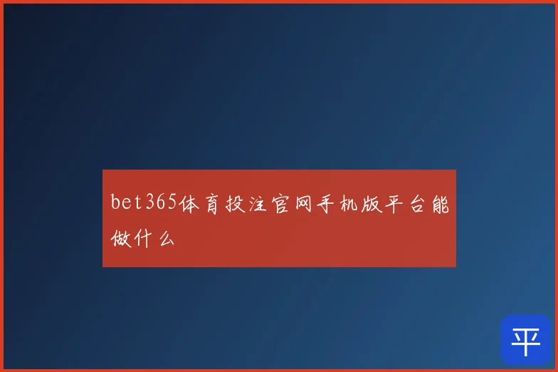 bet365体育投注官网手机版平台能做什么