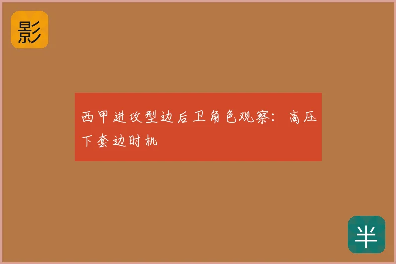 西甲进攻型边后卫角色观察：高压下套边时机