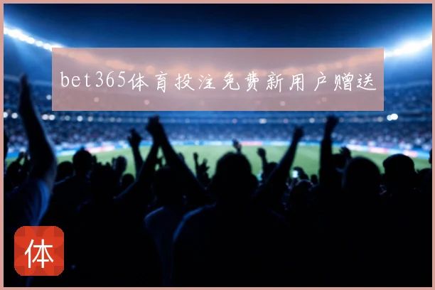 bet365体育投注免费新用户赠送